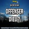 2018 0207 qu est ce qu offenser dieu minia1 carree